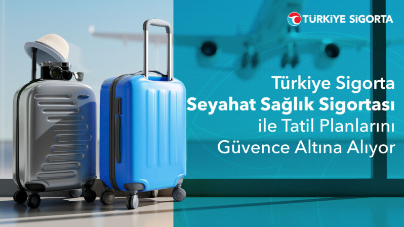 Türkiye Sigorta Seyahat Sağlık Sigortası ile tatiller daha güvenli!